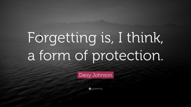 Daisy Johnson Quote: “Forgetting is, I think, a form of protection.”