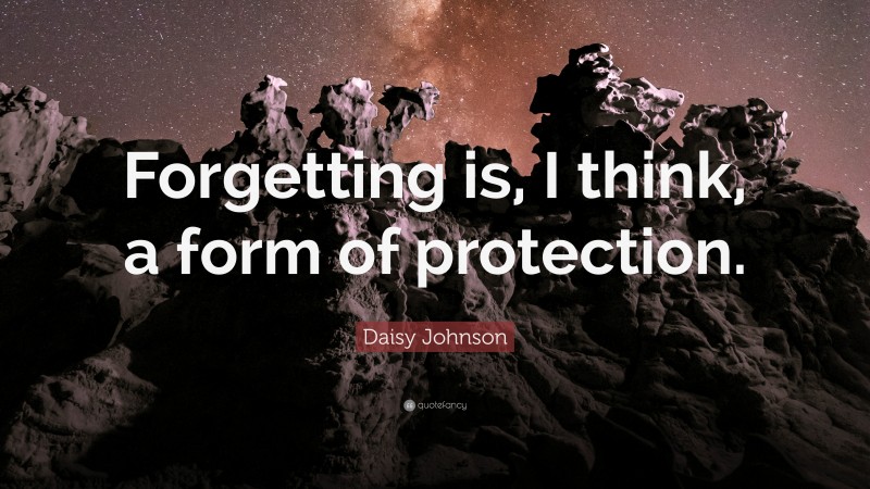 Daisy Johnson Quote: “Forgetting is, I think, a form of protection.”