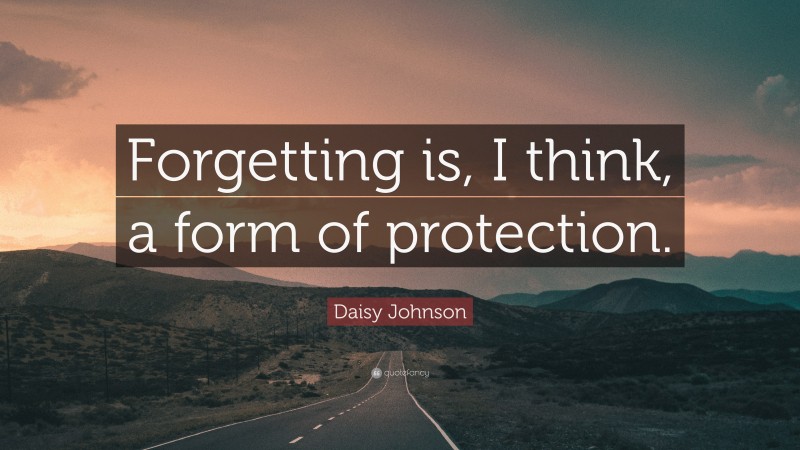 Daisy Johnson Quote: “Forgetting is, I think, a form of protection.”