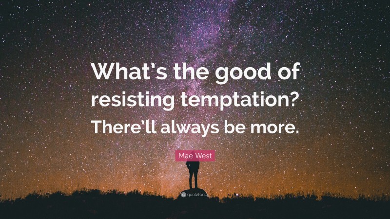 Mae West Quote: “What’s the good of resisting temptation? There’ll always be more.”
