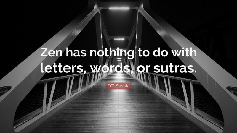 D.T. Suzuki Quote: “Zen has nothing to do with letters, words, or sutras.”