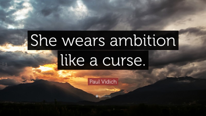 Paul Vidich Quote: “She wears ambition like a curse.”