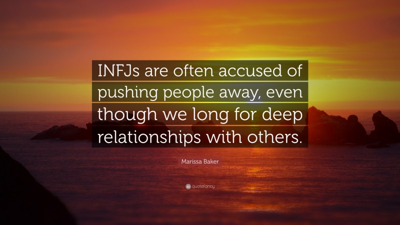 Marissa Baker Quote: “INFJs are often accused of pushing people away, even though we long for deep relationships with others.”