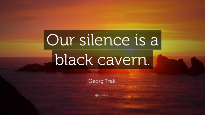 Georg Trakl Quote: “Our silence is a black cavern.”
