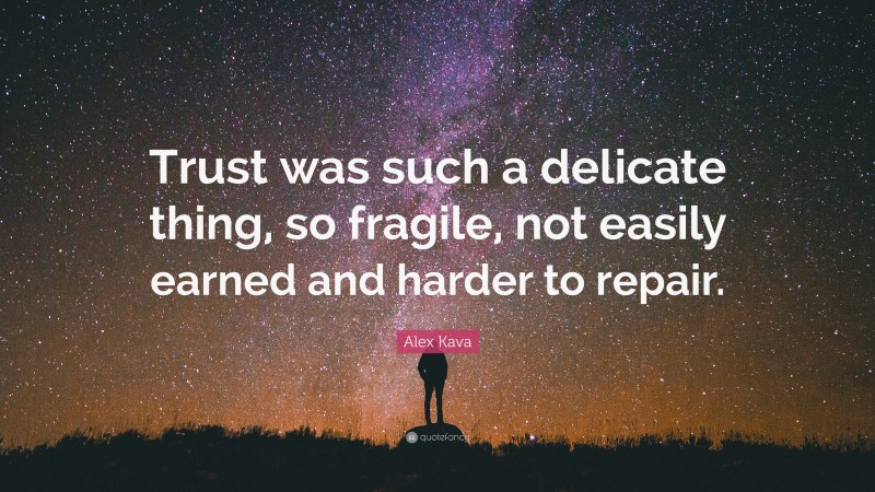 Alex Kava Quote: “Trust was such a delicate thing, so fragile, not easily earned and harder to repair.”