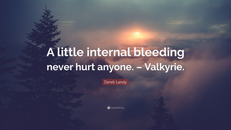 Derek Landy Quote: “A little internal bleeding never hurt anyone. – Valkyrie.”