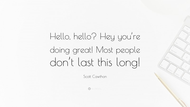 Scott Cawthon Quote: “Hello, hello? Hey you’re doing great! Most people don’t last this long!”