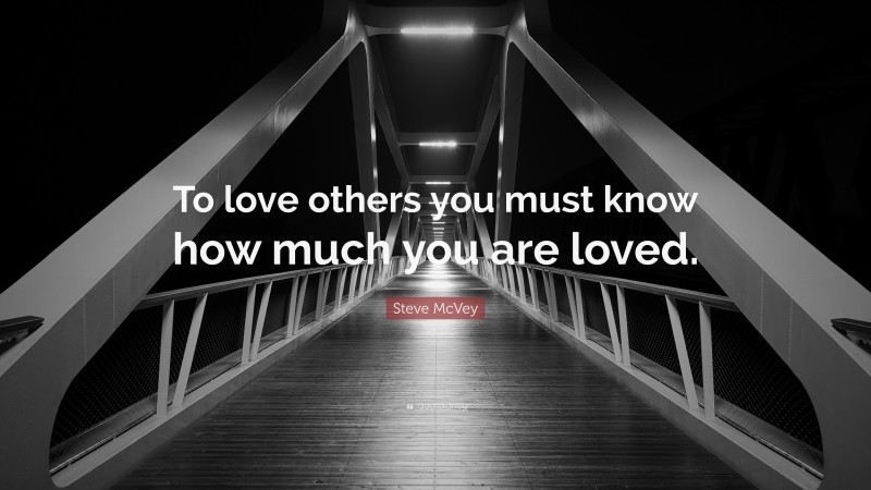 Steve McVey Quote: “To love others you must know how much you are loved.”