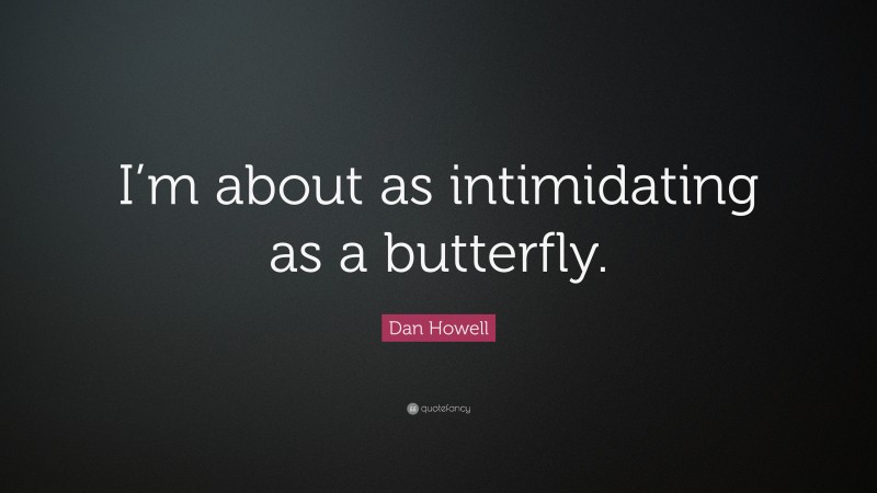 Dan Howell Quote: “I’m about as intimidating as a butterfly.”