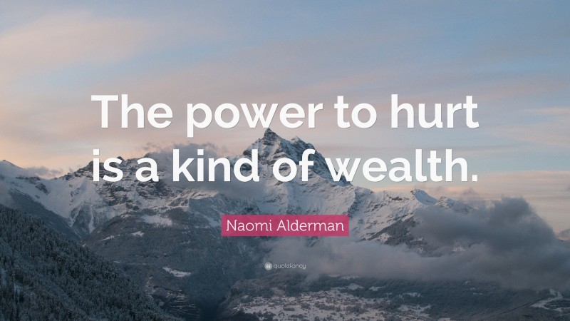 Naomi Alderman Quote: “The power to hurt is a kind of wealth.”