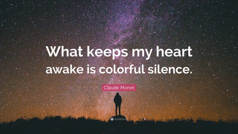 Claude Monet Quote: “What keeps my heart awake is colorful silence.”