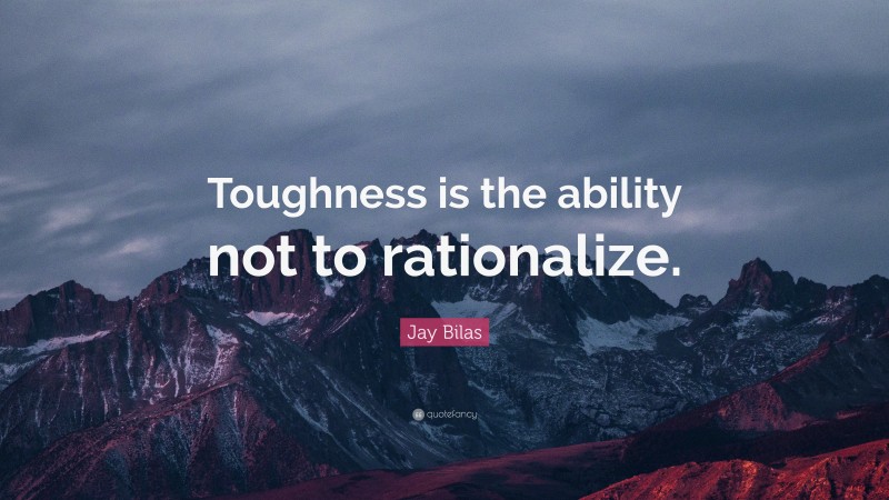 Jay Bilas Quote: “Toughness is the ability not to rationalize.”