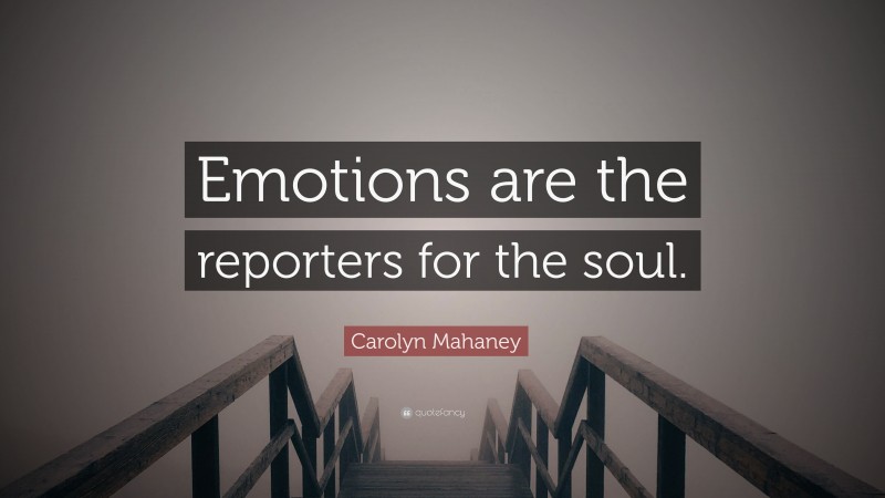 Carolyn Mahaney Quote: “Emotions are the reporters for the soul.”