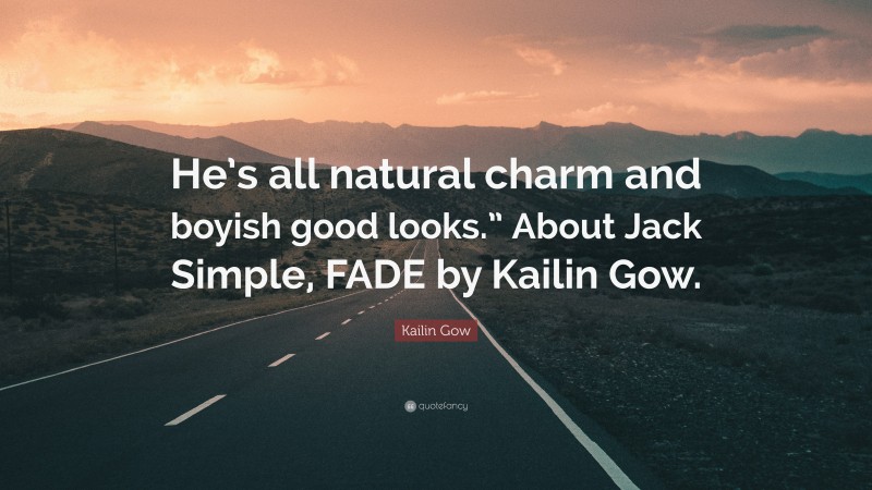 Kailin Gow Quote: “He’s all natural charm and boyish good looks.” About Jack Simple, FADE by Kailin Gow.”