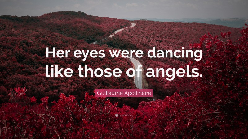 Guillaume Apollinaire Quote: “Her eyes were dancing like those of angels.”