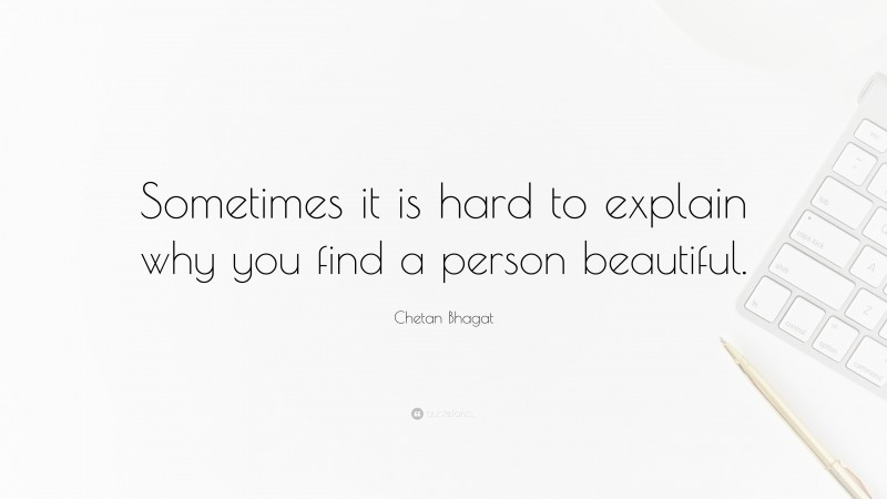 Chetan Bhagat Quote: “Sometimes it is hard to explain why you find a person beautiful.”