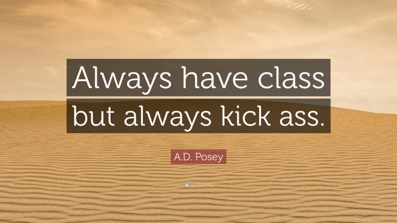A.D. Posey Quote: “Always have class but always kick ass.”