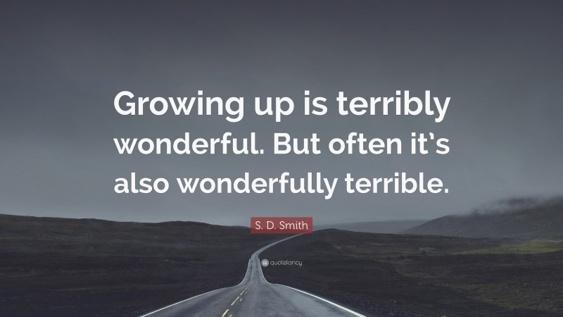S. D. Smith Quote: “Growing up is terribly wonderful. But often it’s also wonderfully terrible.”