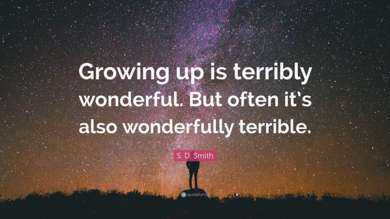 S. D. Smith Quote: “Growing up is terribly wonderful. But often it’s also wonderfully terrible.”