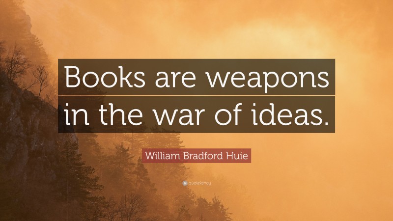 William Bradford Huie Quote: “Books are weapons in the war of ideas.”