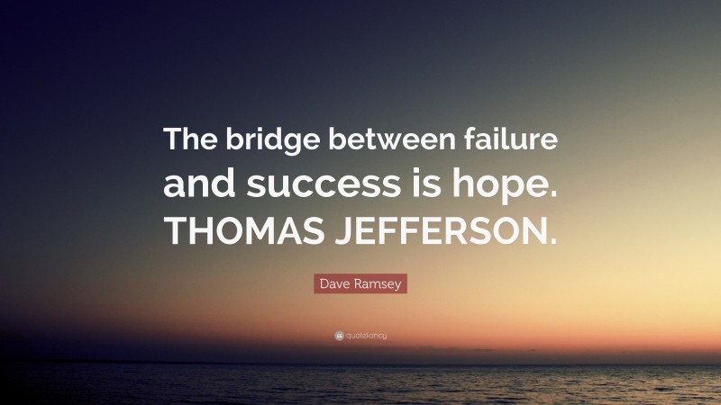 Dave Ramsey Quote: “The bridge between failure and success is hope. THOMAS JEFFERSON.”