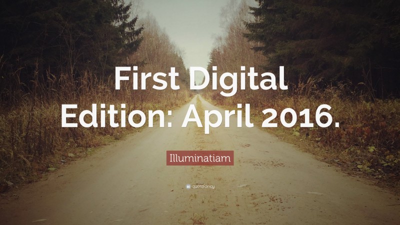 Illuminatiam Quote: “First Digital Edition: April 2016.”