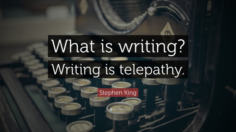 Stephen King Quote: “What is writing? Writing is telepathy.”