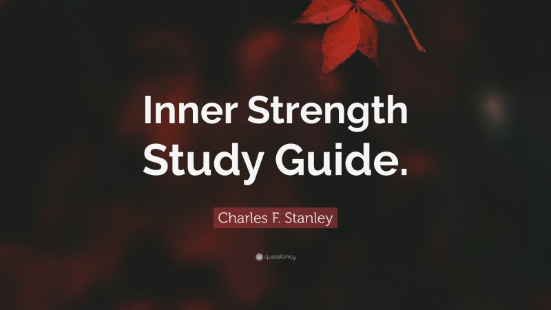 Charles F. Stanley Quote: “Inner Strength Study Guide.”