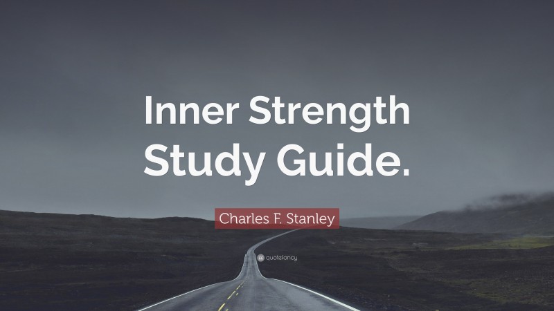 Charles F. Stanley Quote: “Inner Strength Study Guide.”