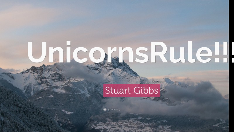 Stuart Gibbs Quote: “UnicornsRule!!!”