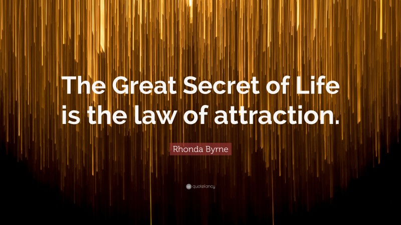 Rhonda Byrne Quote: “The Great Secret of Life is the law of attraction.”