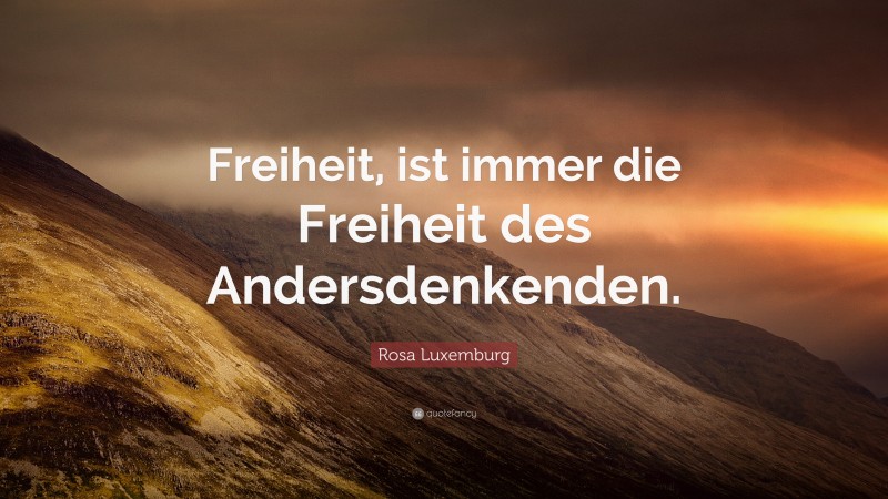Rosa Luxemburg Quote: “Freiheit, ist immer die Freiheit des Andersdenkenden.”