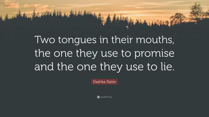 Dashka Slater Quote: “Two tongues in their mouths, the one they use to promise and the one they use to lie.”
