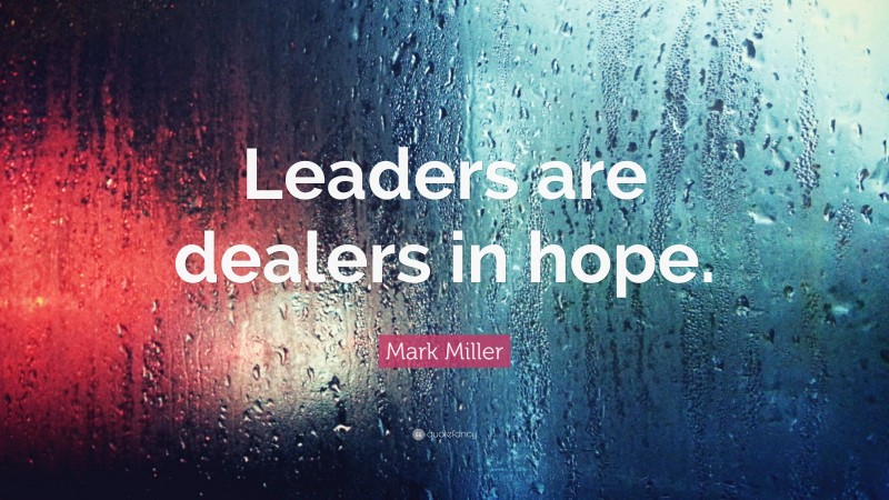 Mark Miller Quote: “Leaders are dealers in hope.”
