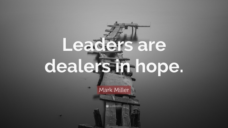 Mark Miller Quote: “Leaders are dealers in hope.”