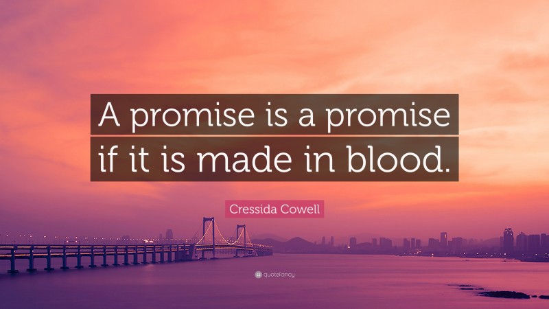 Cressida Cowell Quote: “A promise is a promise if it is made in blood.”