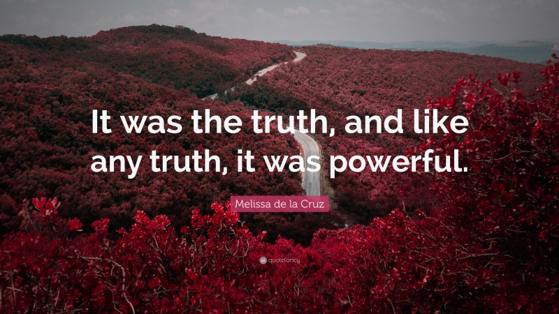Melissa de la Cruz Quote: “It was the truth, and like any truth, it was powerful.”