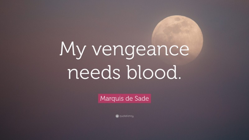 Marquis de Sade Quote: “My vengeance needs blood.”