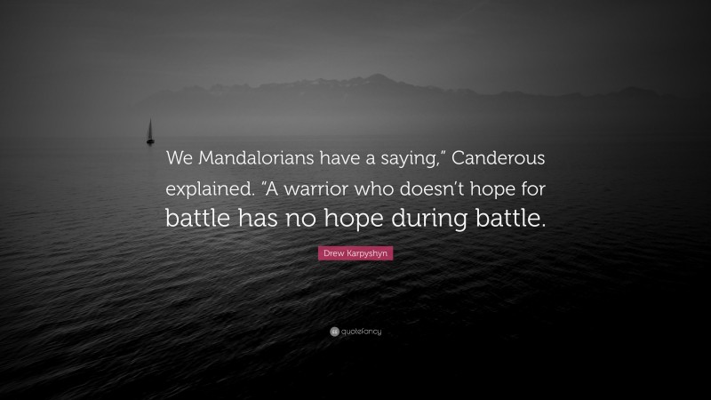 Drew Karpyshyn Quote: “We Mandalorians have a saying,” Canderous explained. “A warrior who doesn’t hope for battle has no hope during battle.”