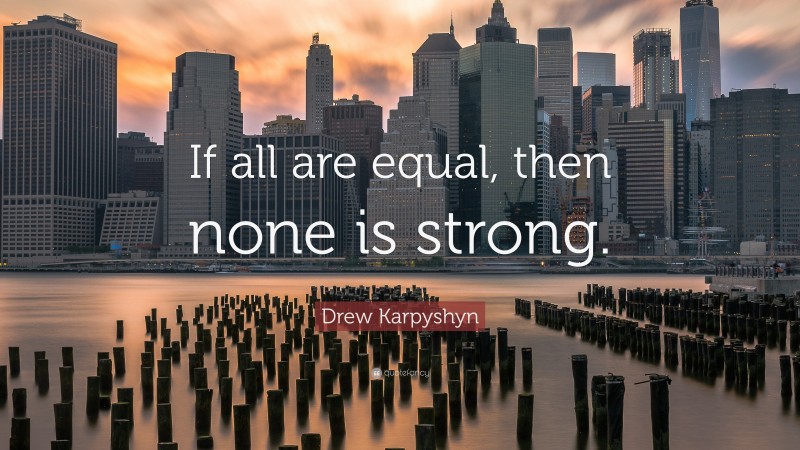 Drew Karpyshyn Quote: “If all are equal, then none is strong.”