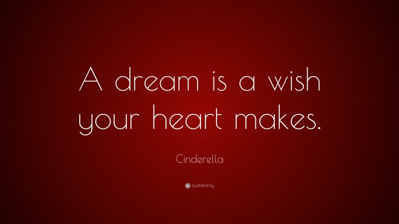 Cinderella Quote: “A dream is a wish your heart makes.”