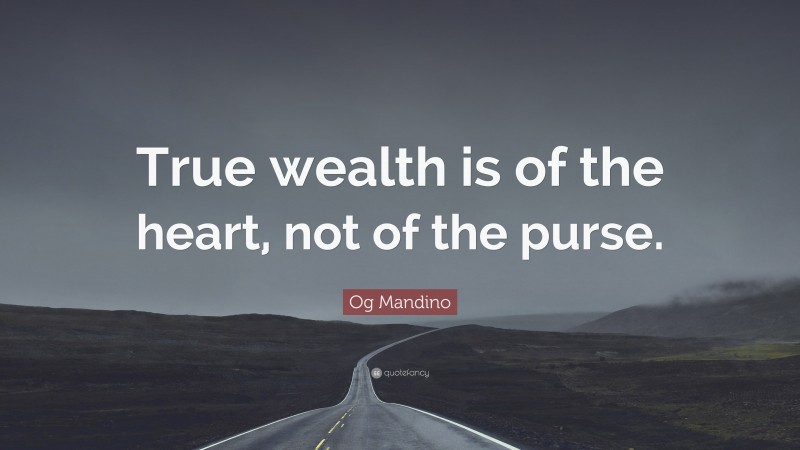 Og Mandino Quote: “True wealth is of the heart, not of the purse.”