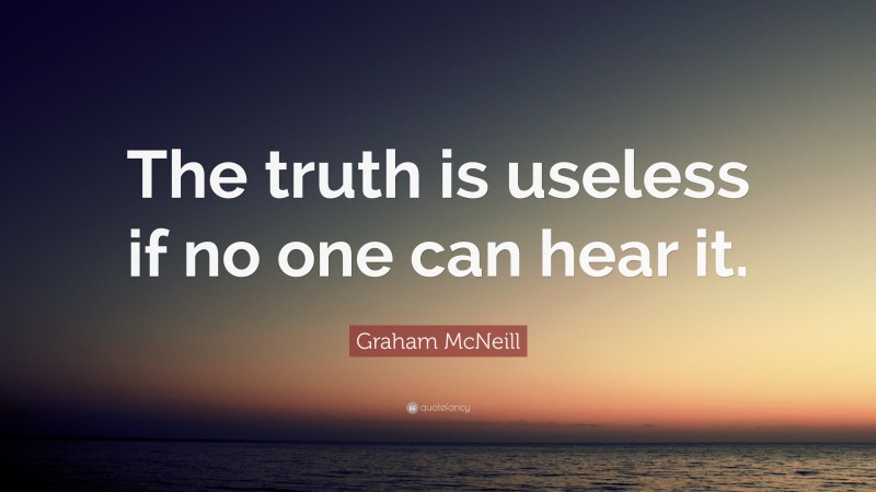 Graham McNeill Quote: “The truth is useless if no one can hear it.”