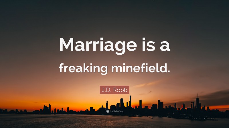 J.D. Robb Quote: “Marriage is a freaking minefield.”