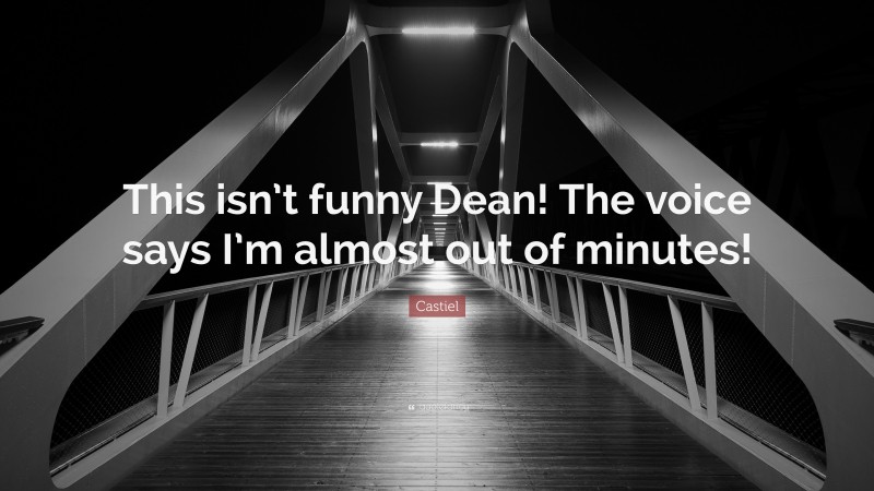 Castiel Quote: “This isn’t funny Dean! The voice says I’m almost out of minutes!”