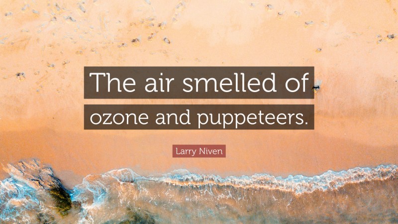 Larry Niven Quote: “The air smelled of ozone and puppeteers.”