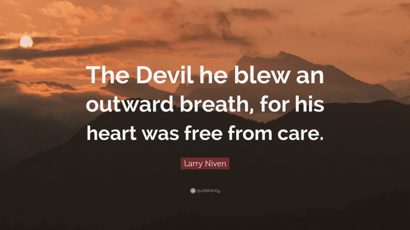 Larry Niven Quote: “The Devil he blew an outward breath, for his heart was free from care.”
