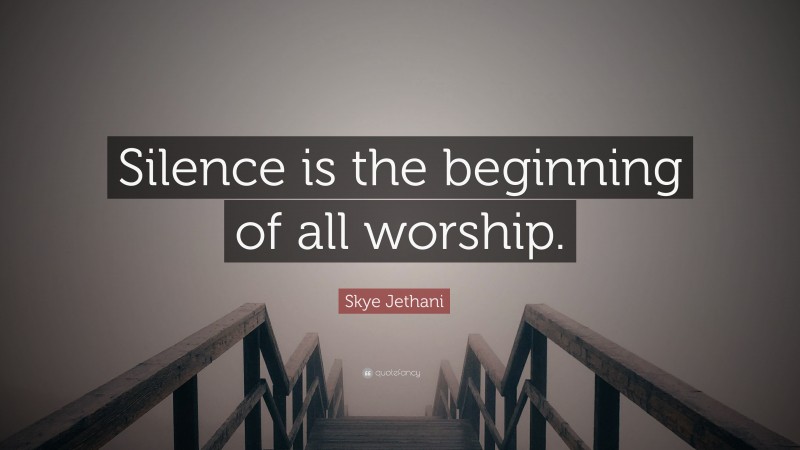 Skye Jethani Quote: “Silence is the beginning of all worship.”