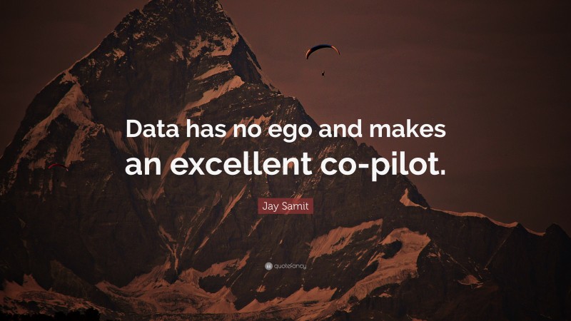 Jay Samit Quote: “Data has no ego and makes an excellent co-pilot.”