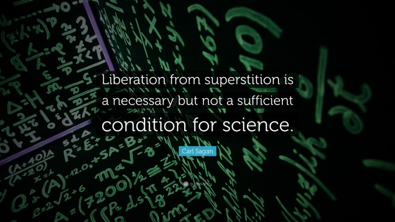 Carl Sagan Quote: “Liberation from superstition is a necessary but not a sufficient condition for science.”